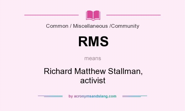 What does RMS mean? It stands for Richard Matthew Stallman, activist