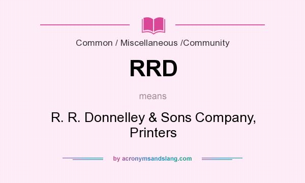 What does RRD mean? It stands for R. R. Donnelley & Sons Company, Printers