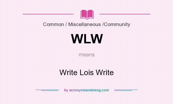 What does WLW mean? It stands for Write Lois Write