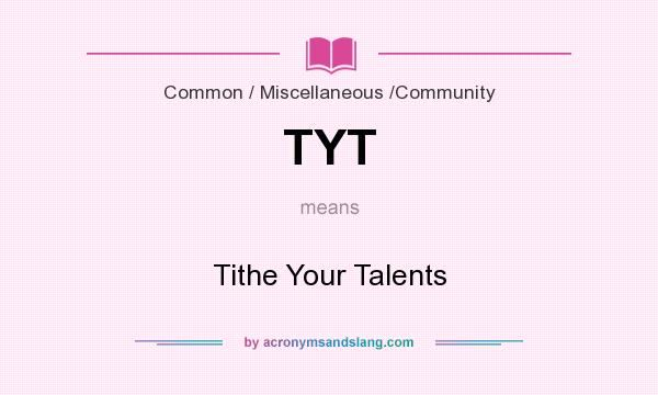What does TYT mean? It stands for Tithe Your Talents