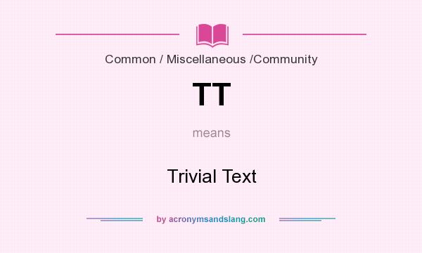 What does TT mean? It stands for Trivial Text