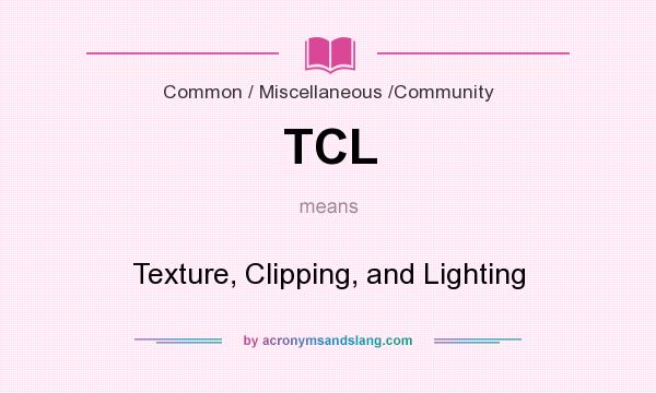 What does TCL mean? It stands for Texture, Clipping, and Lighting