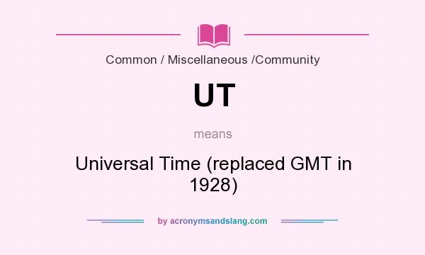 What does UT mean? It stands for Universal Time (replaced GMT in 1928)