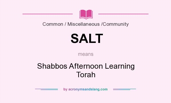 What does SALT mean? It stands for Shabbos Afternoon Learning Torah