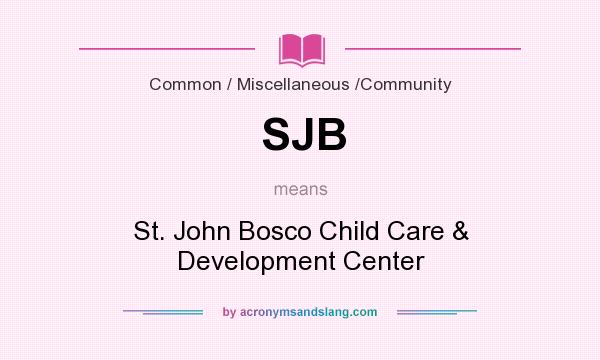 What does SJB mean? It stands for St. John Bosco Child Care & Development Center