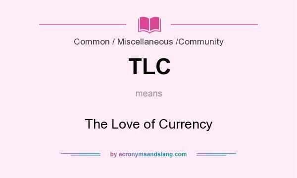 What does TLC mean? It stands for The Love of Currency