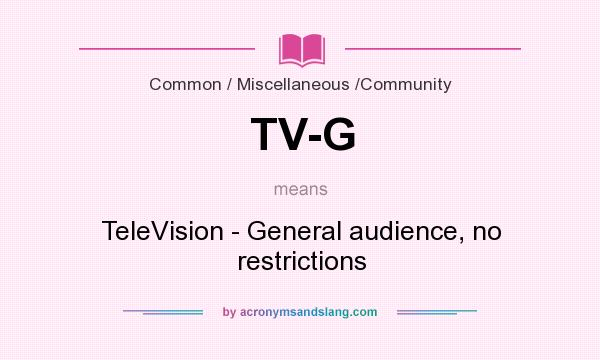 What does TV-G mean? It stands for TeleVision - General audience, no restrictions