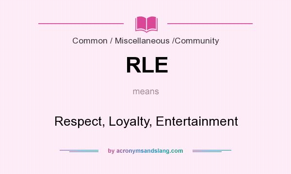 What does RLE mean? It stands for Respect, Loyalty, Entertainment