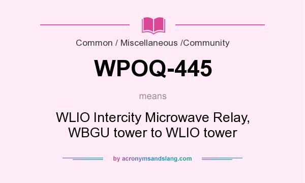 What does WPOQ-445 mean? It stands for WLIO Intercity Microwave Relay, WBGU tower to WLIO tower