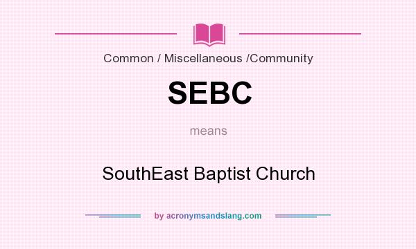 What does SEBC mean? It stands for SouthEast Baptist Church