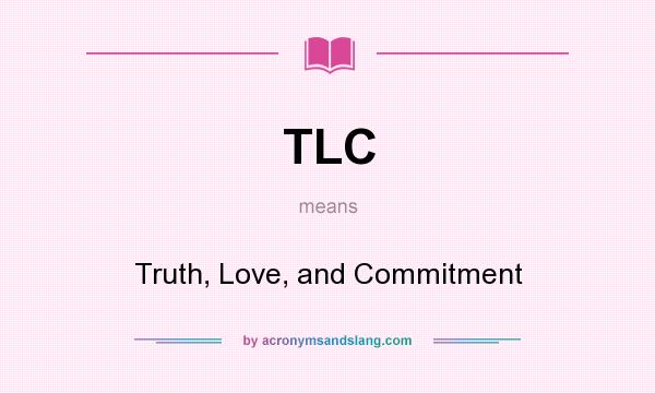 What does TLC mean? It stands for Truth, Love, and Commitment