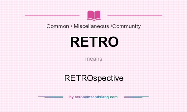 What does RETRO mean? It stands for RETROspective