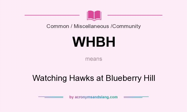What does WHBH mean? It stands for Watching Hawks at Blueberry Hill