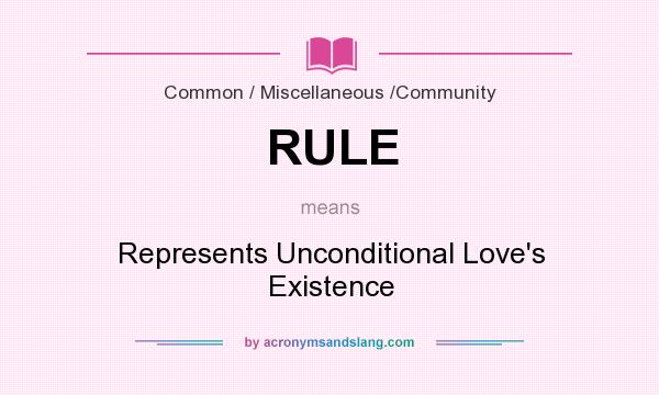 What does RULE mean? It stands for Represents Unconditional Love`s Existence
