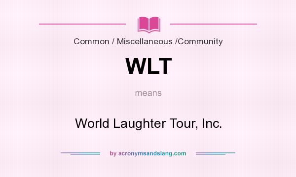 What does WLT mean? It stands for World Laughter Tour, Inc.