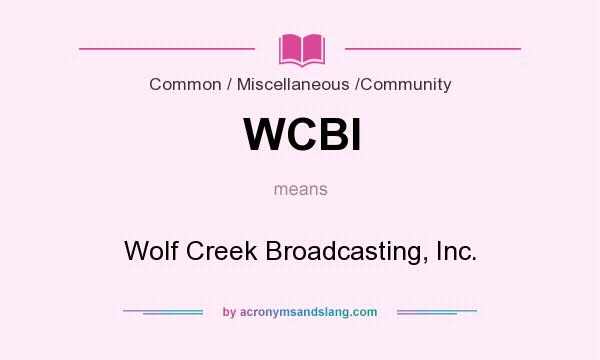 What does WCBI mean? It stands for Wolf Creek Broadcasting, Inc.