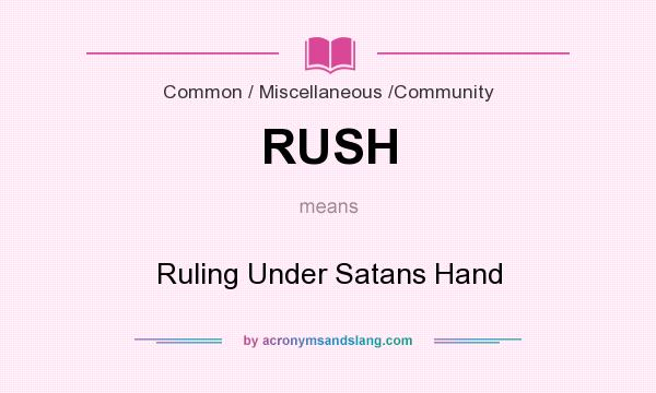 What does RUSH mean? It stands for Ruling Under Satans Hand