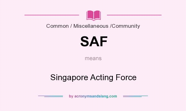 What does SAF mean? It stands for Singapore Acting Force