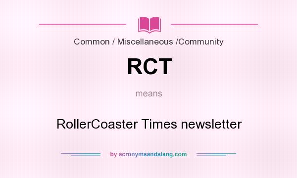 What does RCT mean? It stands for RollerCoaster Times newsletter