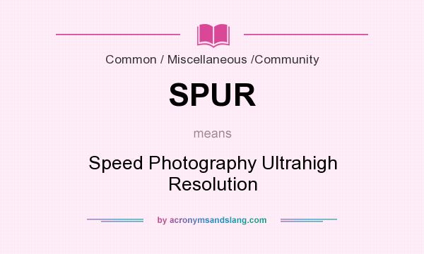What does SPUR mean? It stands for Speed Photography Ultrahigh Resolution