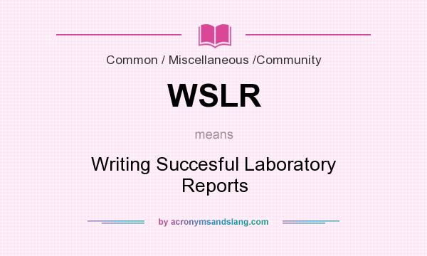 What does WSLR mean? It stands for Writing Succesful Laboratory Reports