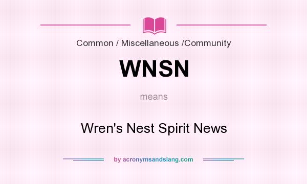 What does WNSN mean? It stands for Wren`s Nest Spirit News