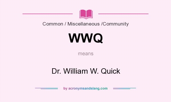 What does WWQ mean? It stands for Dr. William W. Quick
