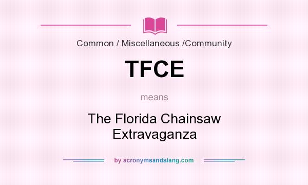 What does TFCE mean? It stands for The Florida Chainsaw Extravaganza