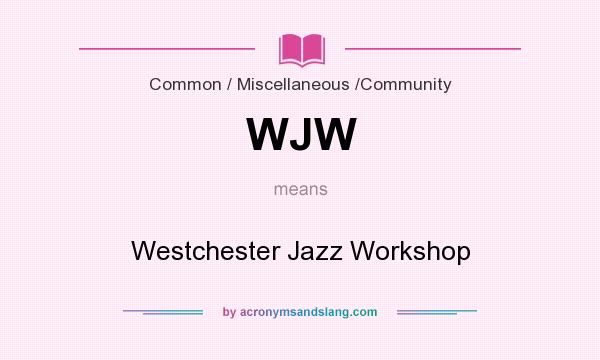 What does WJW mean? It stands for Westchester Jazz Workshop