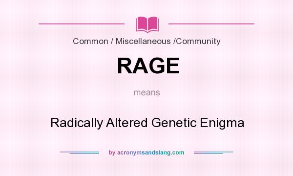 What does RAGE mean? It stands for Radically Altered Genetic Enigma