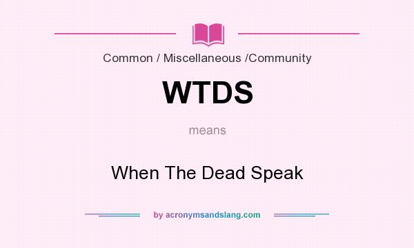 What does WTDS mean? It stands for When The Dead Speak