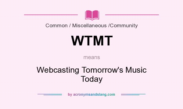 What does WTMT mean? It stands for Webcasting Tomorrow`s Music Today