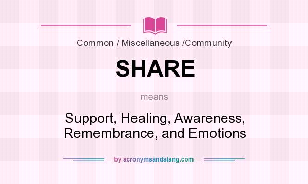 What does SHARE mean? It stands for Support, Healing, Awareness, Remembrance, and Emotions