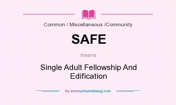 What does SAFE mean? It stands for Single Adult Fellowship And Edification