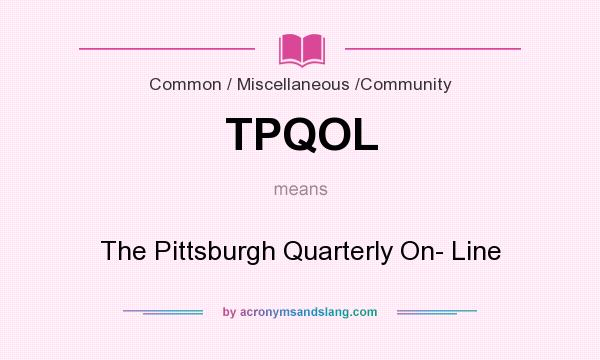 What does TPQOL mean? It stands for The Pittsburgh Quarterly On- Line