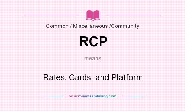 What does RCP mean? It stands for Rates, Cards, and Platform