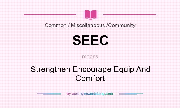 What does SEEC mean? It stands for Strengthen Encourage Equip And Comfort