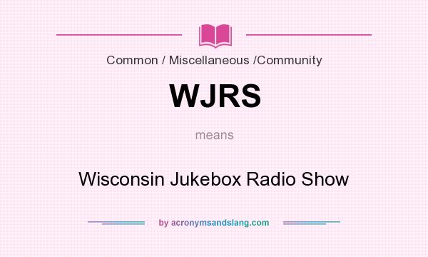 What does WJRS mean? It stands for Wisconsin Jukebox Radio Show