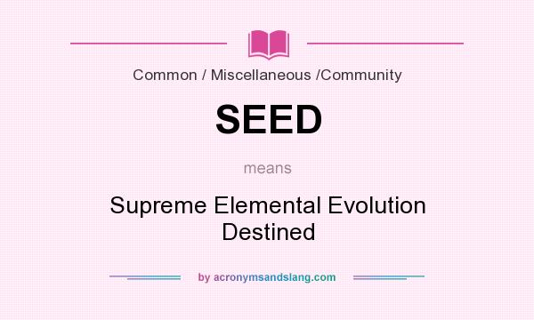 What does SEED mean? It stands for Supreme Elemental Evolution Destined