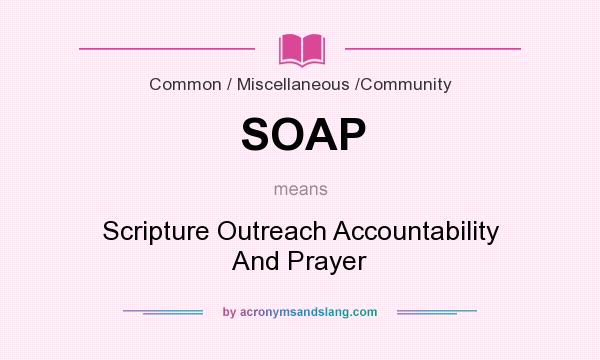 What does SOAP mean? It stands for Scripture Outreach Accountability And Prayer