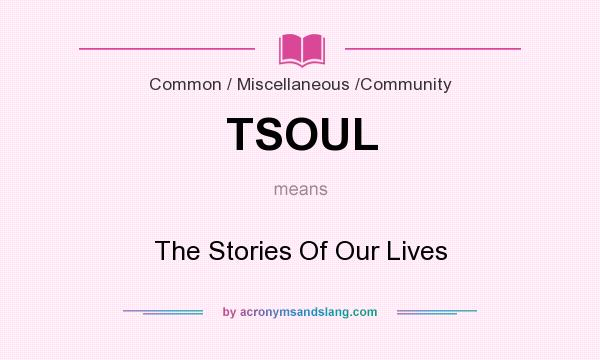 What does TSOUL mean? It stands for The Stories Of Our Lives