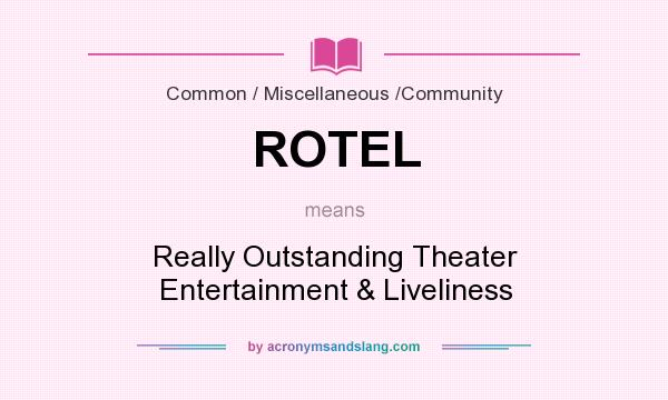 What does ROTEL mean? It stands for Really Outstanding Theater Entertainment & Liveliness