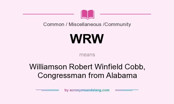 What does WRW mean? It stands for Williamson Robert Winfield Cobb, Congressman from Alabama