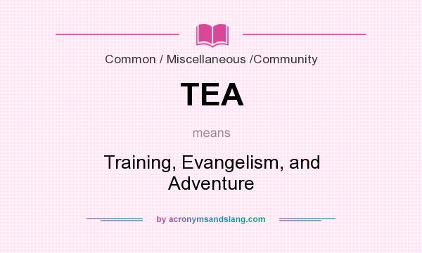 What does TEA mean? It stands for Training, Evangelism, and Adventure