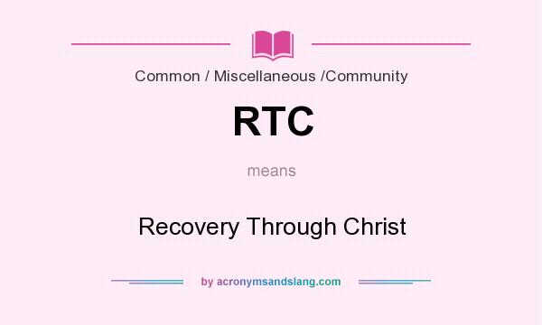 What does RTC mean? It stands for Recovery Through Christ