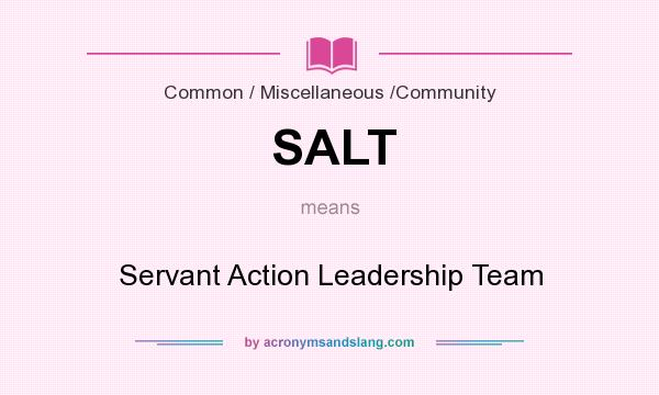 What does SALT mean? It stands for Servant Action Leadership Team