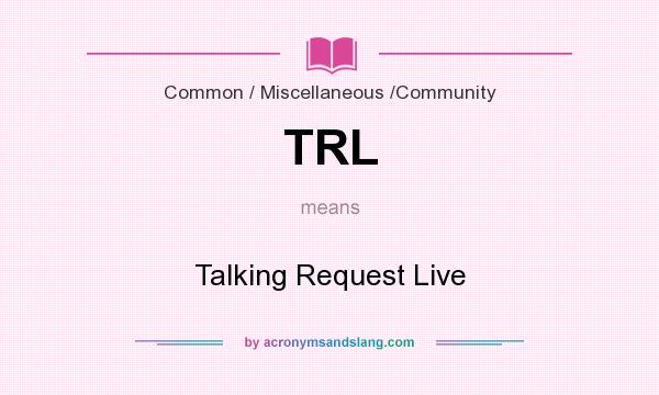What does TRL mean? It stands for Talking Request Live