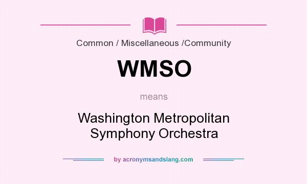 What does WMSO mean? It stands for Washington Metropolitan Symphony Orchestra