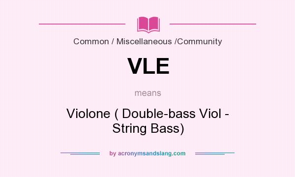 What does VLE mean? It stands for Violone ( Double-bass Viol - String Bass)