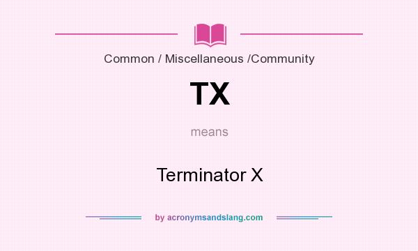 What does TX mean? It stands for Terminator X